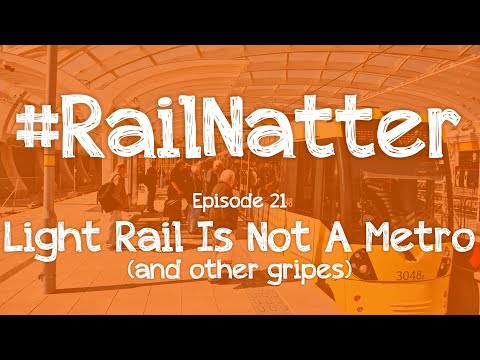 #RailNatter | Episode 21: Light Rail Is Not A Metro (and other gripes)
