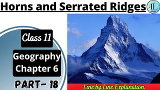 Horns and Serrated Ridges | Landforms and Their Evolution | Class 11 Geography Chapter 6