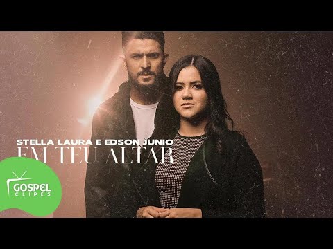 Em Teu Altar | Stella Laura e Edson Junio [Gospel Clipes]