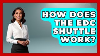 How Does The EDC Shuttle Work - We Go To Festivals