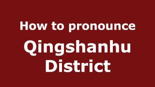 How to pronounce Qingshanhu District