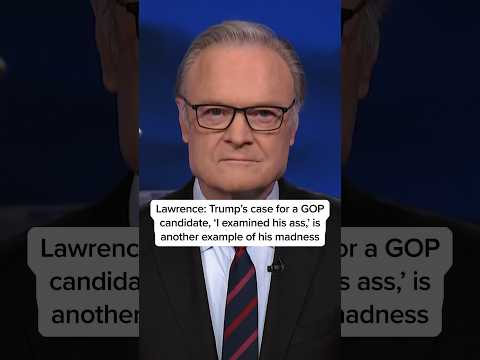 Lawrence: Trump's case for a GOP candidate, 'I examined his ass,' is another example of his madness