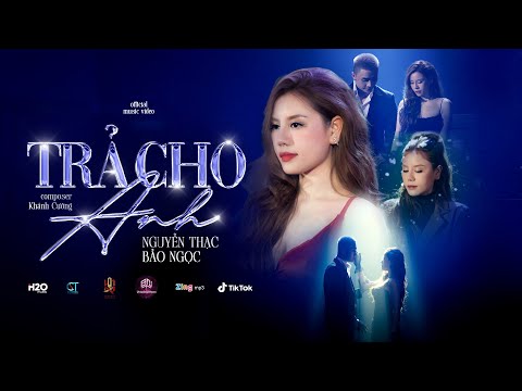 TRẢ CHO ANH - NGUYỄN THẠC BẢO NGỌC X KHÁNH CƯỜNG | OFFICIAL MUSIC VIDEO