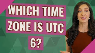 Which time zone is UTC 6?