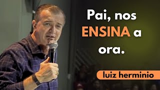 Pai nos ensina a orar || pregações evangélicas impactantes, Luiz hermínio