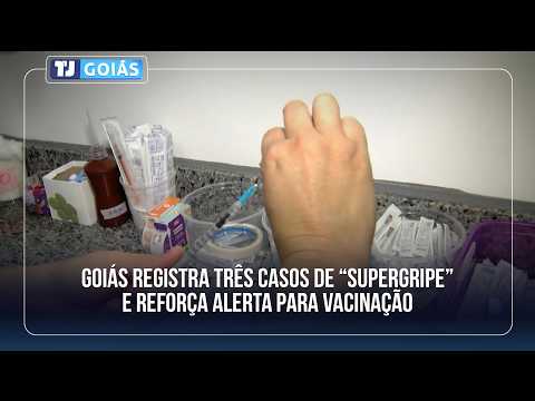 GOIÁS REGISTRA TRÊS CASOS DE “SUPERGRIPE” E REFORÇA ALERTA PARA VACINAÇÃO
