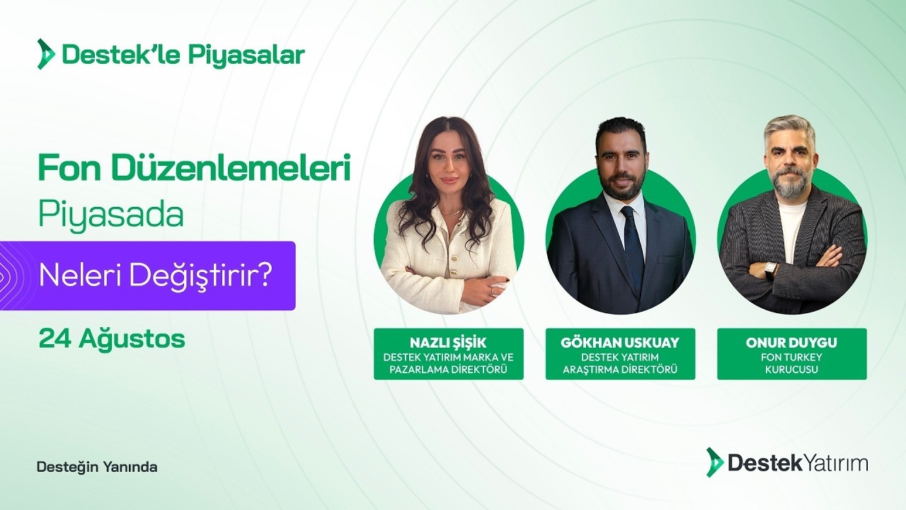 Fon Düzenlemeleri Piyasada Neleri Değiştirir? Destek Yatırım | Nazlı Şişik-Gökhan Uskuay-Onur Duygu