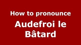 How to pronounce Audefroi Le Bâtard