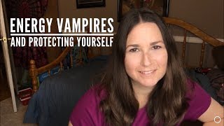 ENERGY VAMPIRES and Protecting Yourself