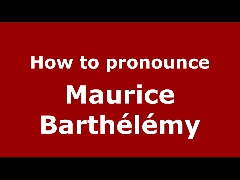 How to pronounce Maurice Barthélémy (French/France) - PronounceNames.com