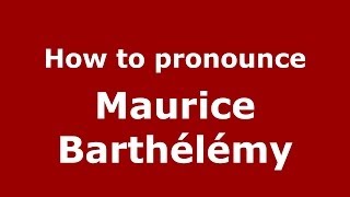 How to pronounce Maurice Barthélémy