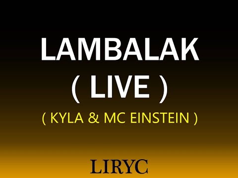 LAMBALAK ( LIVE )  ( KYLA & MC EINSTEIN ) ( LYRICS )