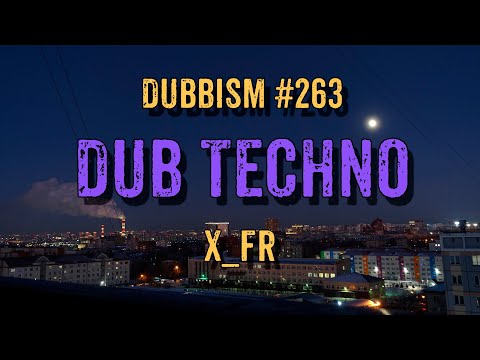 DUB TECHNO || DUBBISM №263 - X_FR