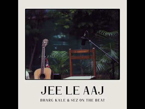 Jee Le Aaj (Acoustic Version) - Bharg Kale and Sez On The Beat