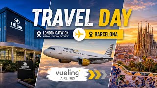 Travel Day: Hilton Gatwick & Vueling Flight to Barcelona 
