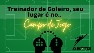 Treinador de Goleiro, seu lugar é no Campo de Jogo!