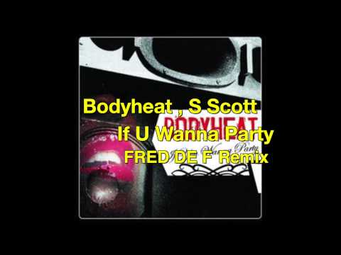 Bodyheat , S Scott If U Wanna Party Fred De F Remix