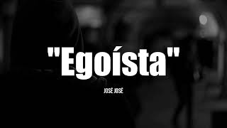 EGOISTA - José José (LETRA)
