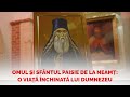 Omul și Sfântul Paisie De La Neamț O Viață închinată Lui Dumnezeu