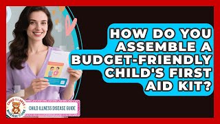How Do You Assemble A Budget-friendly Child's First Aid Kit? - Child Illness Disease Guide