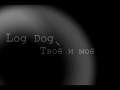 Log Dog Твоё и моё 