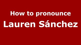 How to pronounce Lauren Sánchez