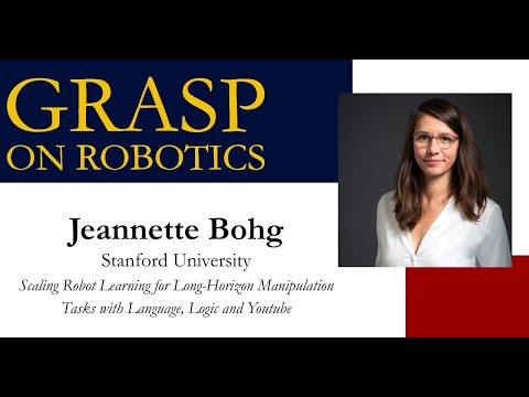 SPRING 2023 GRASP On Robotics: Jeannette Bohg, Stanford University