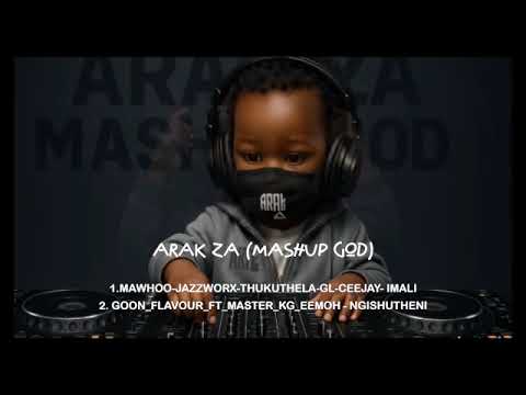 ARAK ZA - (MASHUP GOD) P.2 MaWhoo,Bengicela ft. Jazzworx & Goon Flavour,Master KG - Ngishutheni