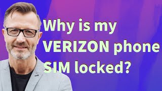 Why is my Verizon phone SIM locked?