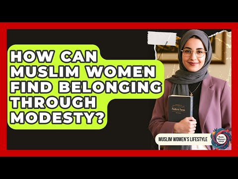 How Can Muslim Women Find Belonging Through Modesty? - Muslim Womens Lifestyle