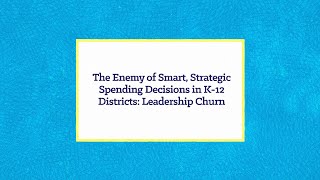 The Enemy of Smart, Strategic Spending Decisions in K-12 Districts: Leadership Churn