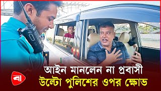 আইন না মেনে উল্টো পুলিশের ওপর ক্ষোভ ঝাড়লেন প্রবাসী | Protidiner Bangladesh