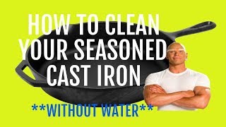 How to Clean Your Seasoned Cast Iron Pan (Without Water)