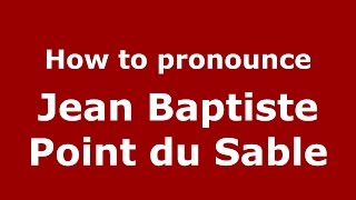 How to pronounce Jean Baptiste Point Du Sable