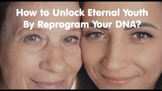 How To Unlock Eternal Youth: Reprogram Your DNA