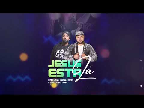 Nair Nany, Adonis Maia, Jefferson Cano - Jesus ta lá