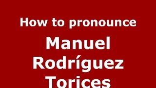 How to pronounce Manuel Rodríguez Torices