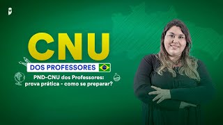 PND-CNU dos Professores: prova prática - como se preparar? - CNU dos Professores
