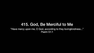 415. God, Be Merciful to Me (The Christian Life : Repentance)