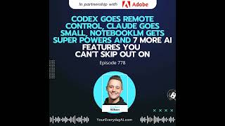 Ep 778: Codex Goes Remote Control, claude Goes Small, notebookLM gets super Powers and 7 more AI ...