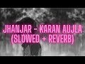 Jhanjar - Karan Aujla // Slowed + Reverb