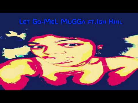 Let Go-Mel MuGGa ft.Igh Kihl Music