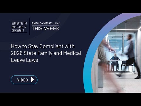 Employment Law This Week® - How to Stay Compliant with 2026 State Family and Medical Leave Laws