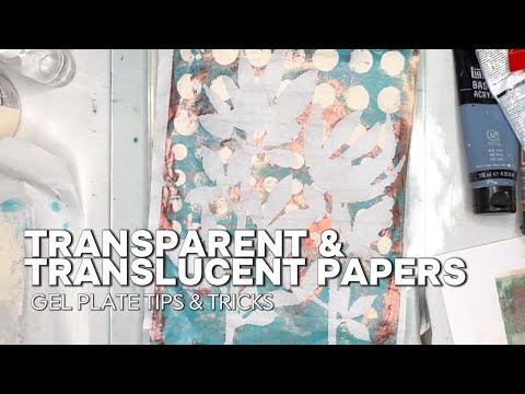 Transparent & Translucent Papers: Gel Plate Tips & Tricks