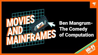 Movies and Mainframes - Ben Mangrum "The Comedy of Computation"
