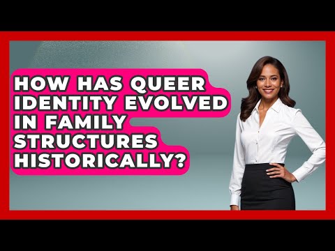 How Has Queer Identity Evolved In Family Structures Historically? - Queer Family Life
