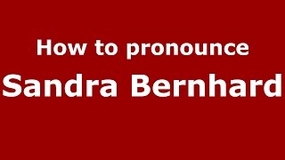 How to pronounce Sandra Bernhard