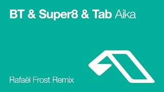 BT &amp; Super8 &amp; Tab - Aika (Rafaël Frost Remix)