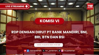 KOMISI VI DPR RI RDP DENGAN DIRUT PT BANK MANDIRI, BNI, BRI, BTN DAN BSI