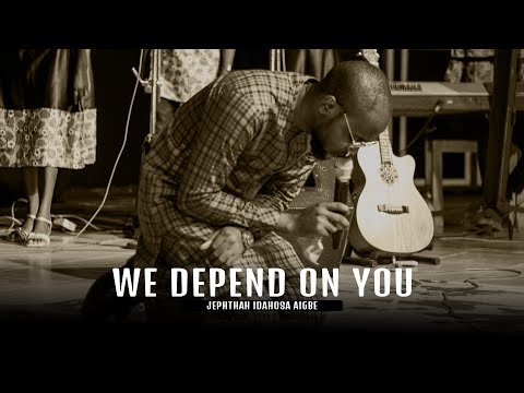 Jephthah Idahosa Aigbe - We Depend On You (Lyrics)